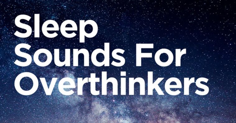 Sleep Sounds For Overthinkers