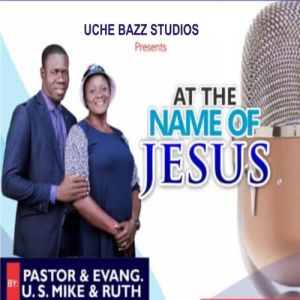 Pastor Evang U.S. Mike & Ruth - At the Name of Jesus